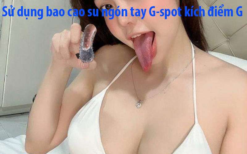 Su dung bao cao su ngon tay G-spot kich diem G